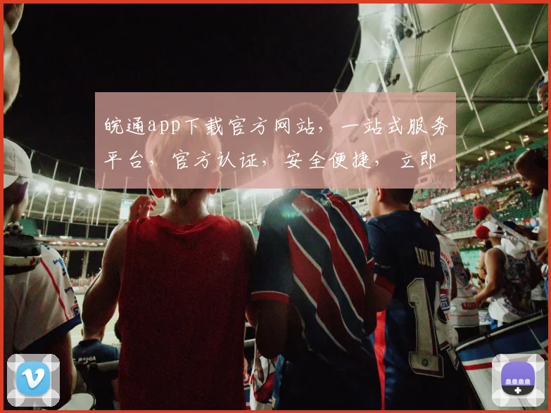 皖通app下载官方网站，一站式服务平台，官方认证，安全便捷，立即下载，畅享出行