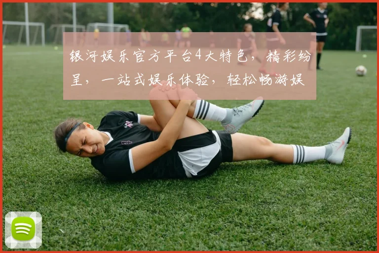 银河娱乐官方平台4大特色，精彩纷呈，一站式娱乐体验，轻松畅游娱乐天堂