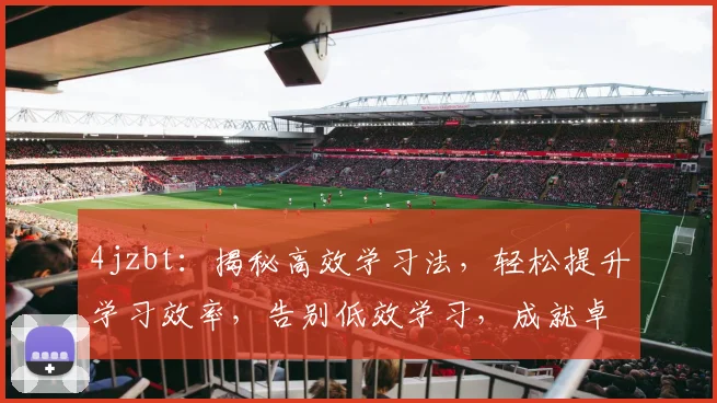 4jzbt：揭秘高效学习法，轻松提升学习效率，告别低效学习，成就卓越人生