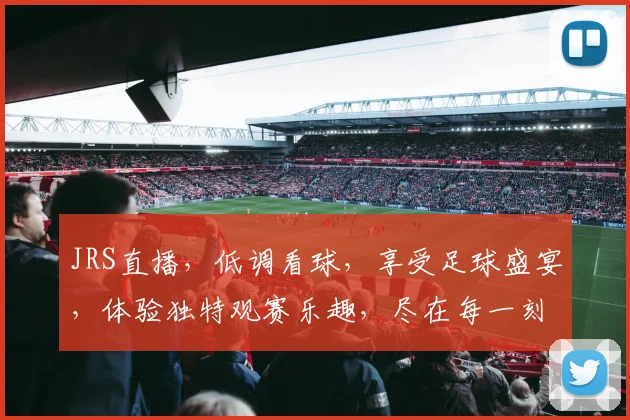 JRS直播，低调看球，享受足球盛宴，体验独特观赛乐趣，尽在每一刻