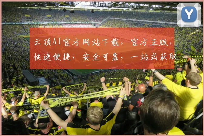 云顶AI官方网站下载，官方正版，快速便捷，安全可靠，一站式获取体验