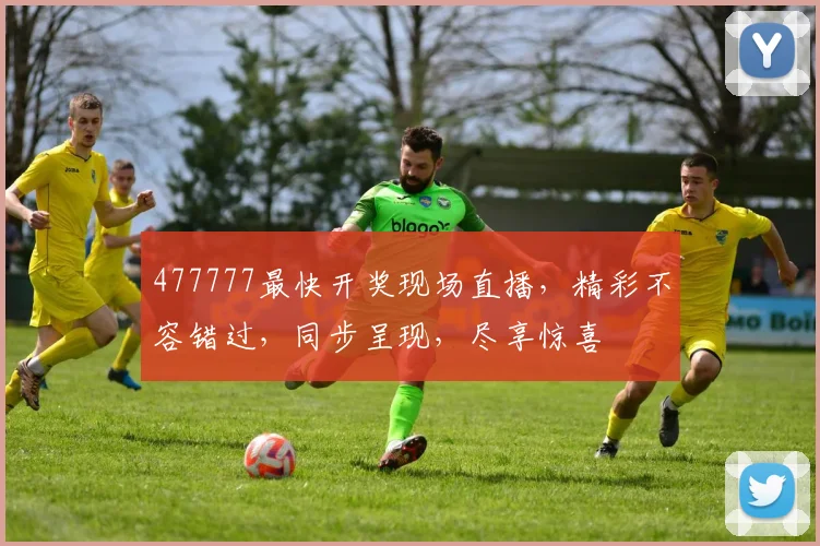 477777最快开奖现场直播，精彩不容错过，同步呈现，尽享惊喜